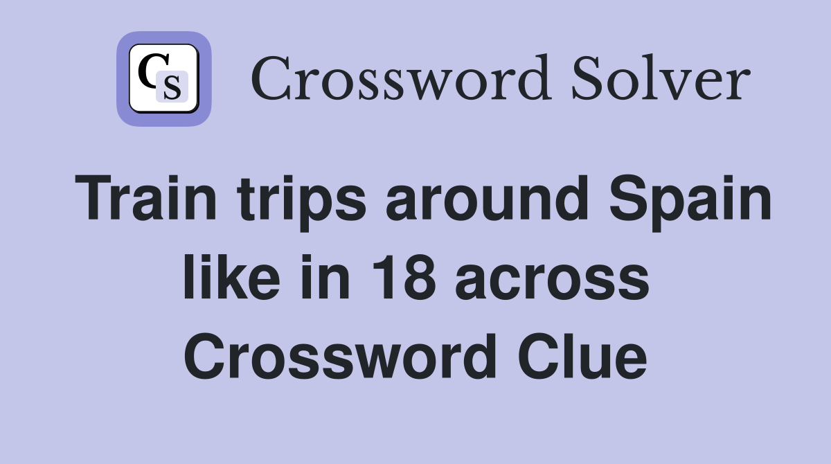 Train trips around Spain like in 18 across Crossword Clue