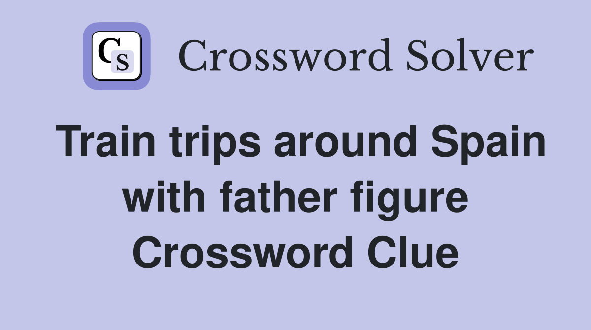 Train trips around Spain with father figure Crossword Clue
