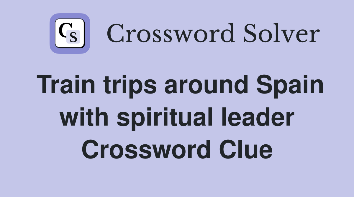 Train trips around Spain with spiritual leader Crossword Clue