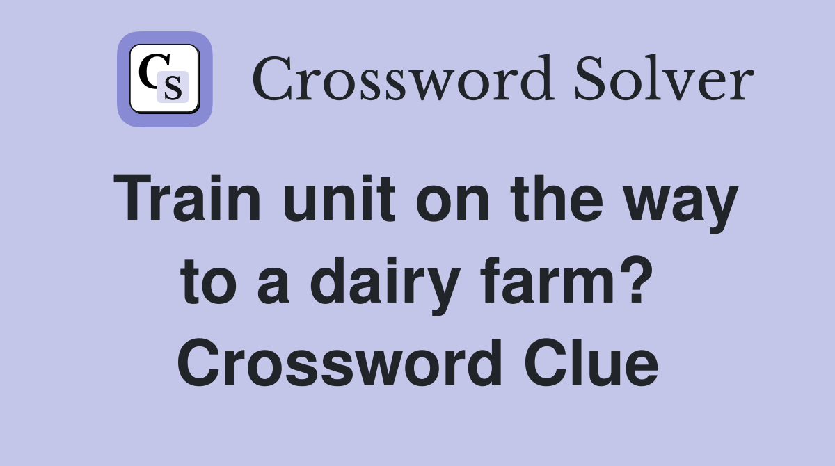Train unit on the way to a dairy farm? Crossword Clue