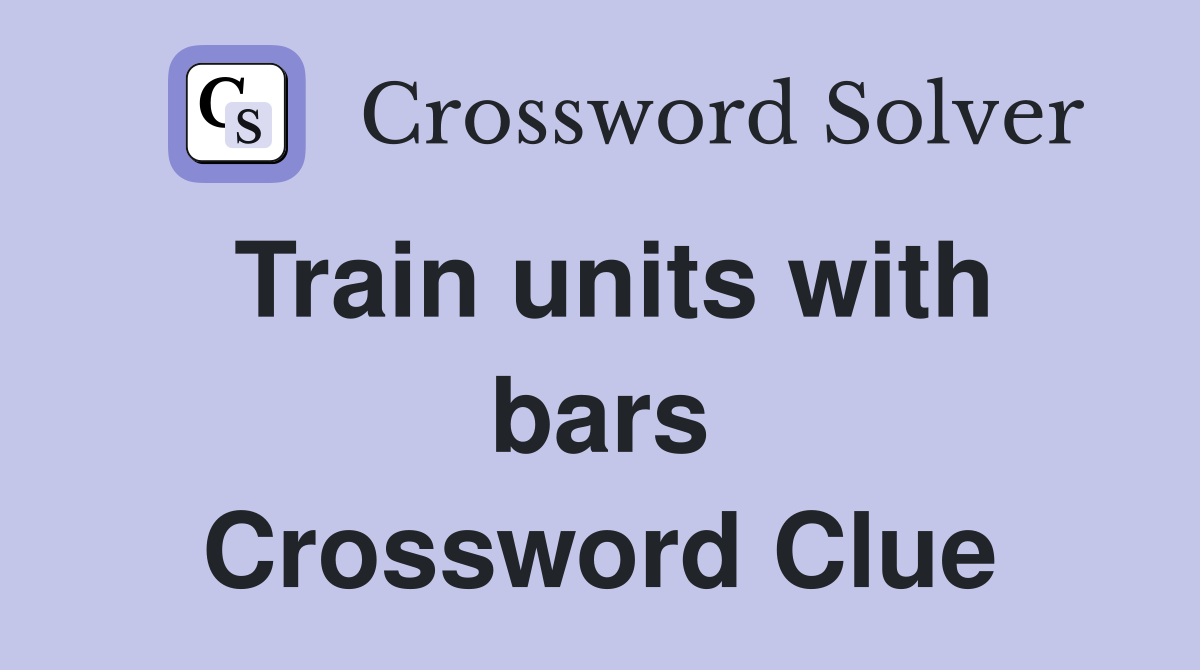 Train units with bars Crossword Clue