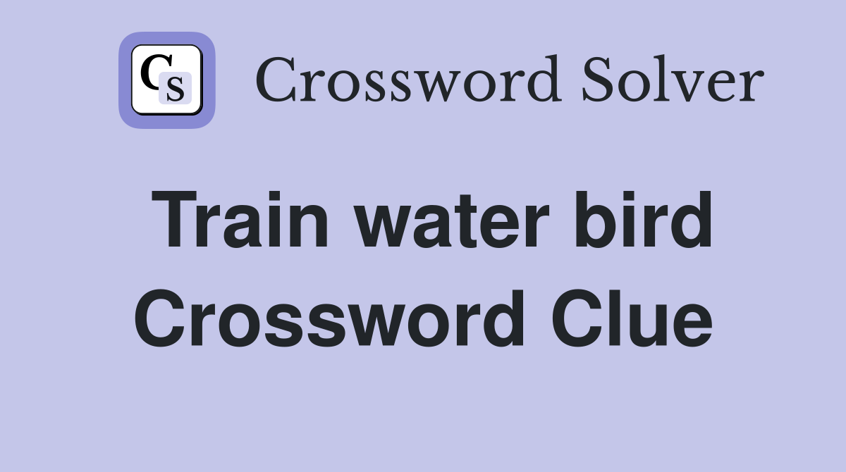 Train water bird Crossword Clue
