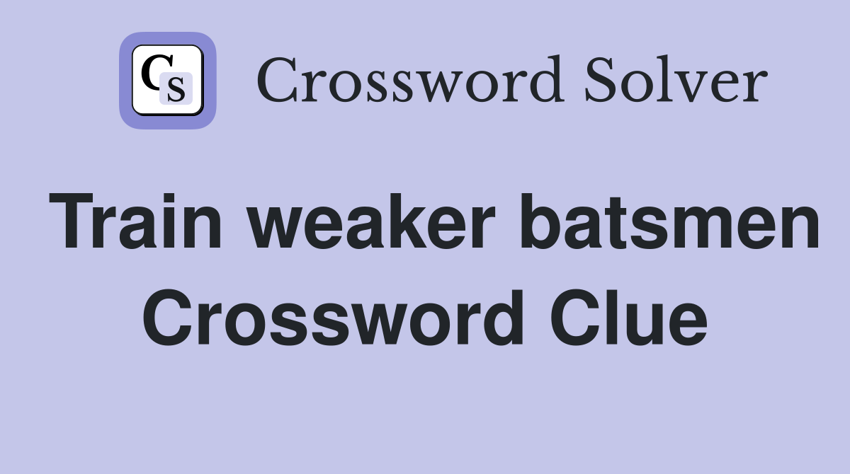 Train weaker batsmen Crossword Clue
