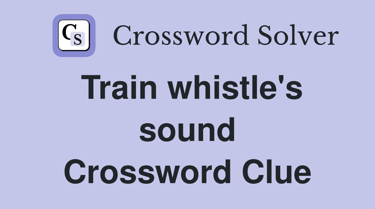 Train whistle's sound Crossword Clue