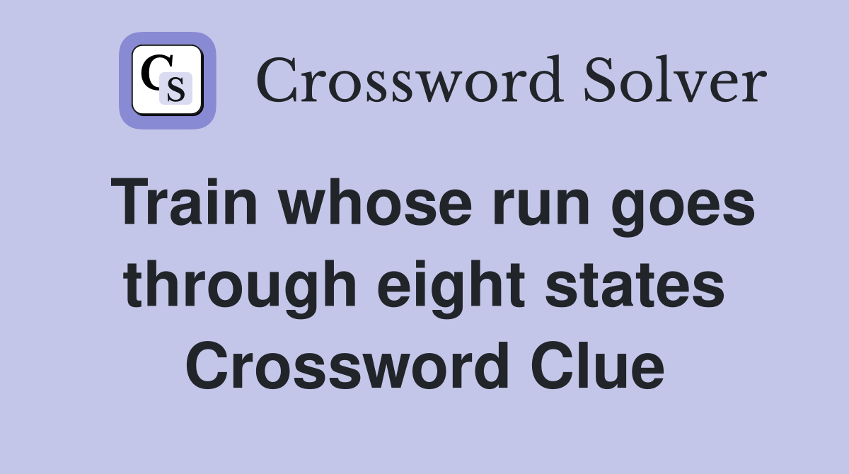 Train whose run goes through eight states Crossword Clue