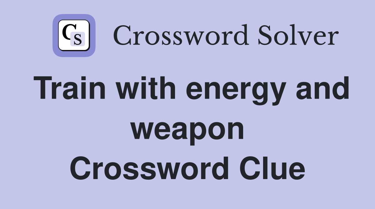 Train with energy and weapon Crossword Clue