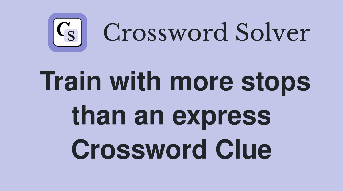 Train with more stops than an express Crossword Clue