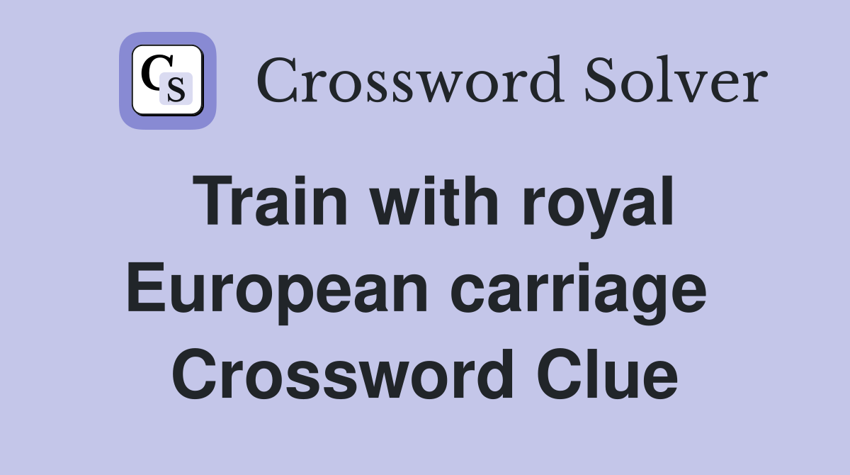 Train with royal European carriage  Crossword Clue