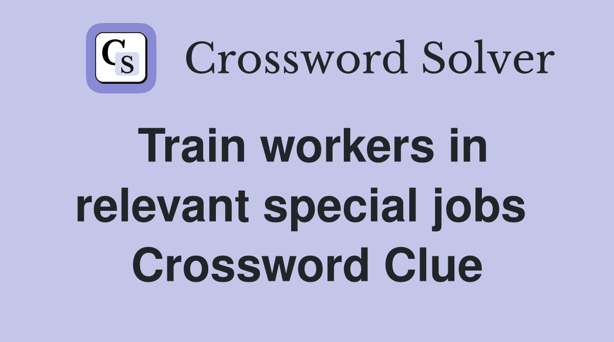 Train workers in relevant special jobs  Crossword Clue