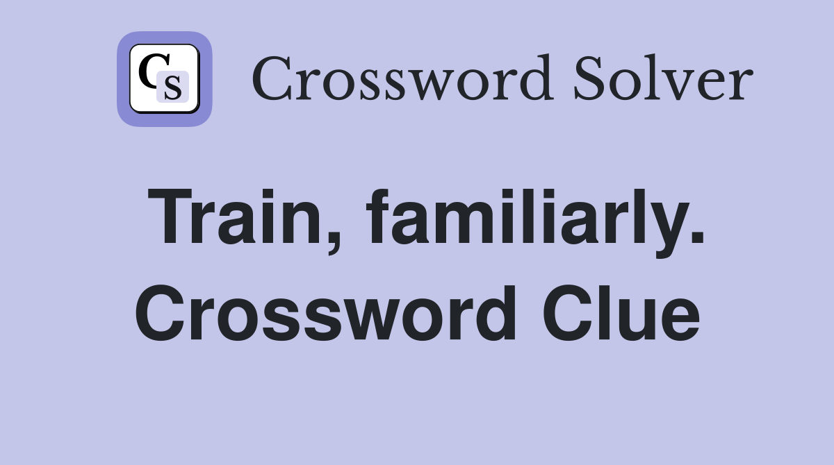 Train, familiarly. Crossword Clue