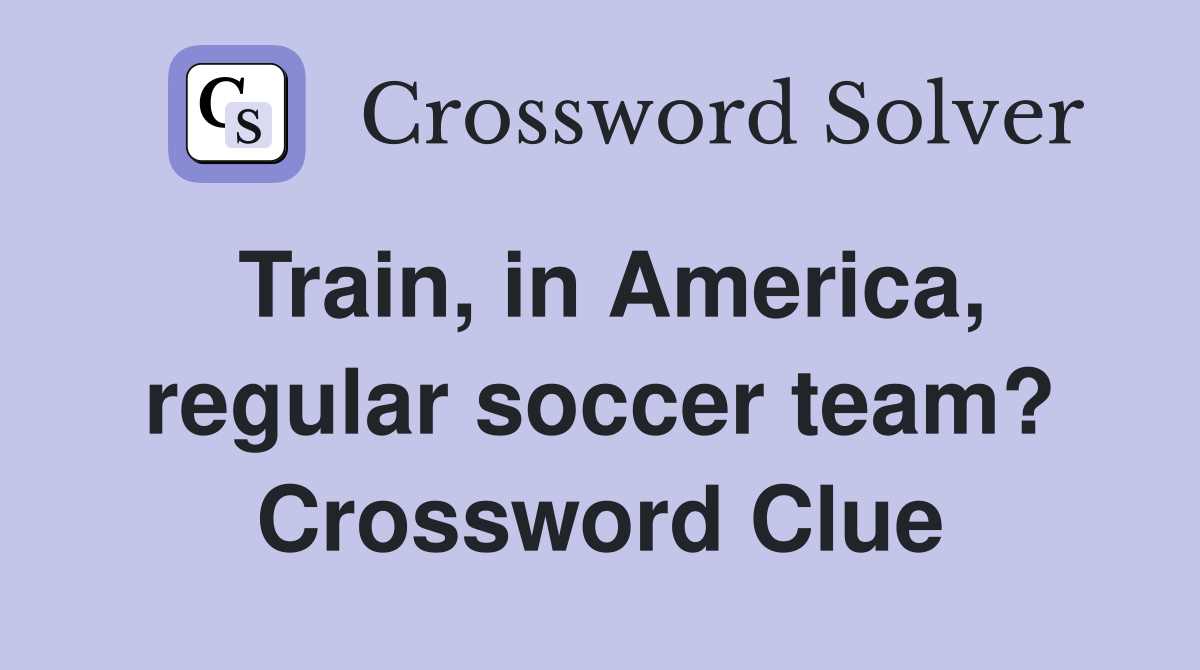 Train, in America, regular soccer team? Crossword Clue