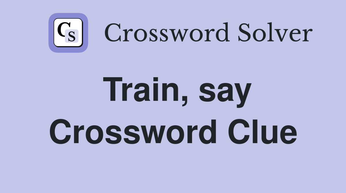 Train, say Crossword Clue