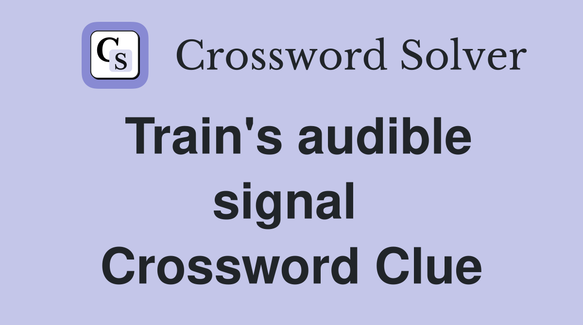 Train's audible signal  Crossword Clue
