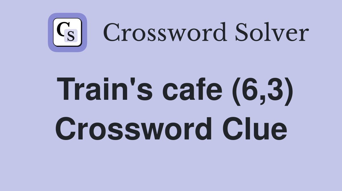 Train's cafe (6,3) Crossword Clue
