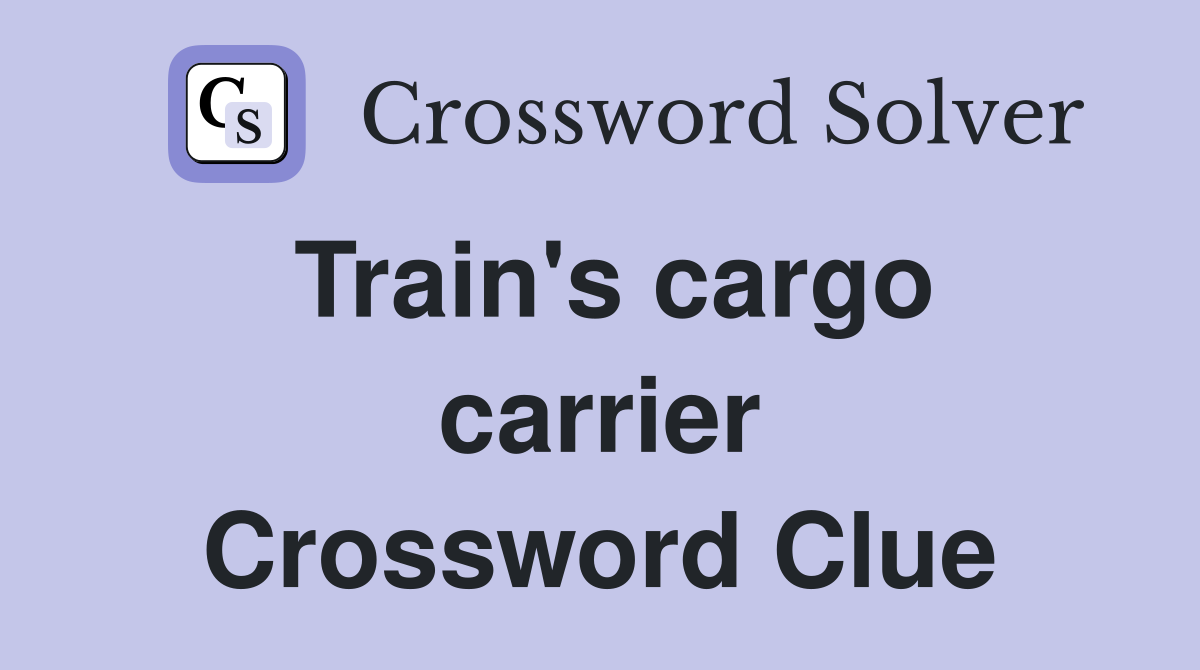 Train's cargo carrier Crossword Clue