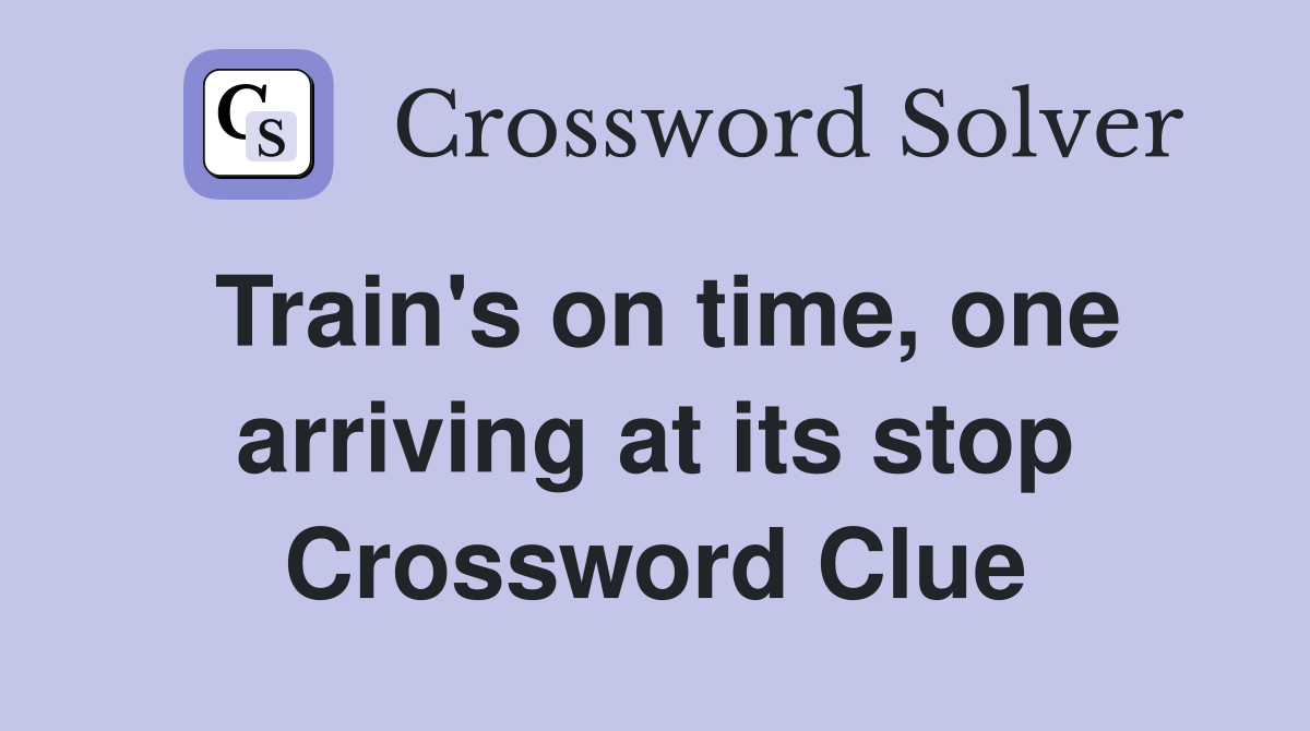 Train's on time, one arriving at its stop Crossword Clue