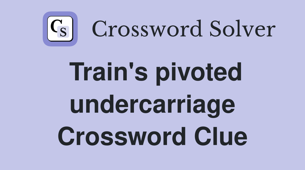 Train's pivoted undercarriage Crossword Clue