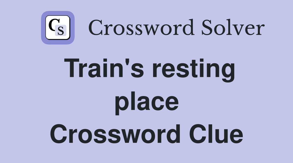 Train's resting place Crossword Clue