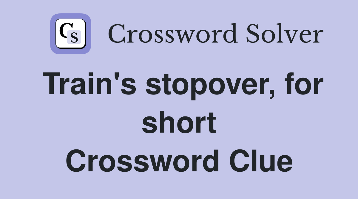 Train's stopover, for short Crossword Clue