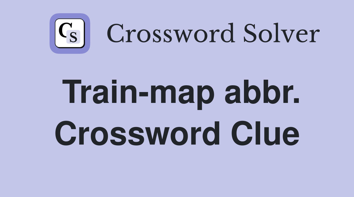 Train-map abbr. Crossword Clue