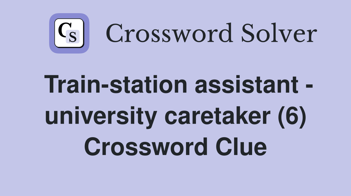 Train-station assistant - university caretaker (6) Crossword Clue
