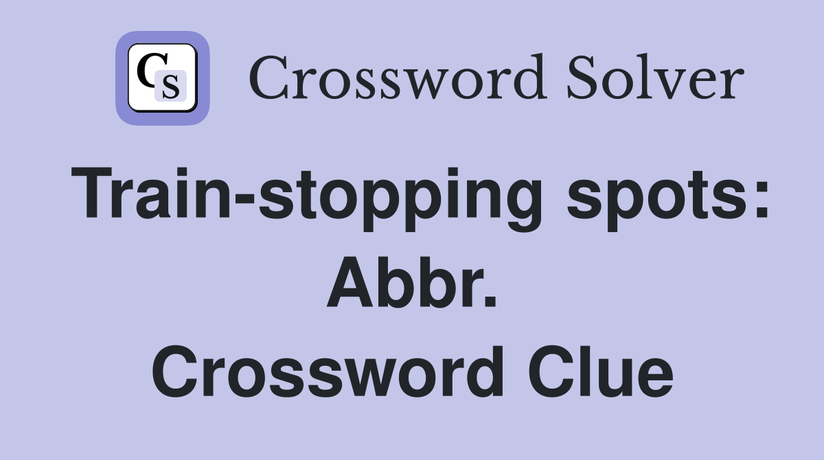 Train-stopping spots: Abbr. Crossword Clue