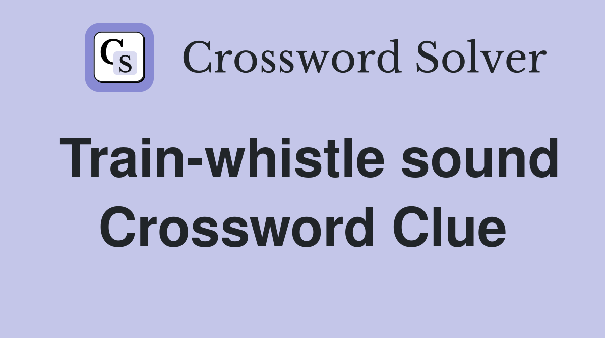 Train-whistle sound Crossword Clue