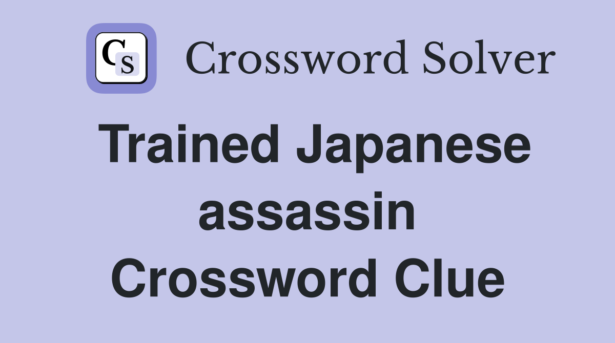 Trained Japanese assassin Crossword Clue