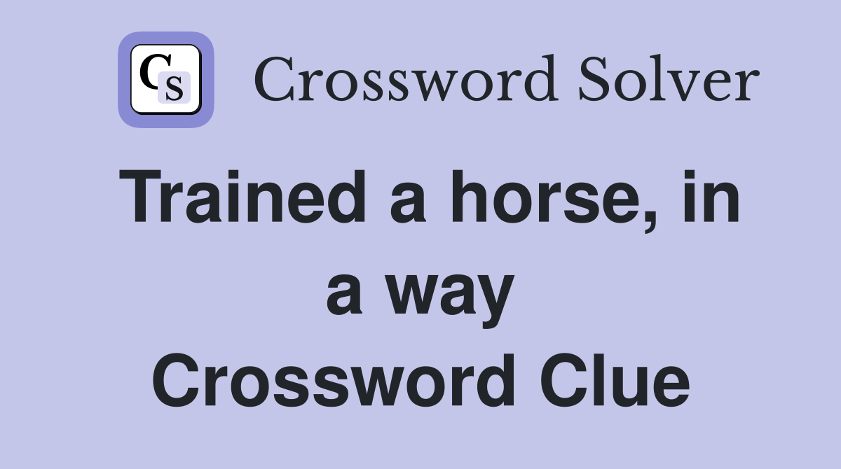 Trained a horse, in a way Crossword Clue