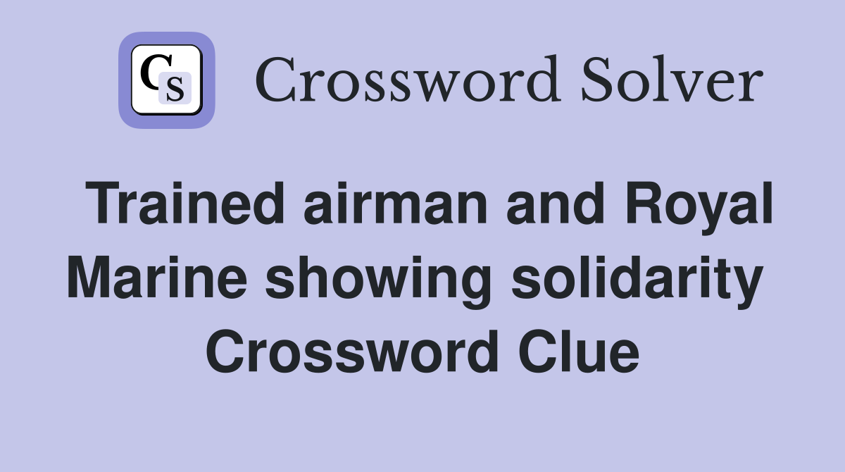 Trained airman and Royal Marine showing solidarity  Crossword Clue
