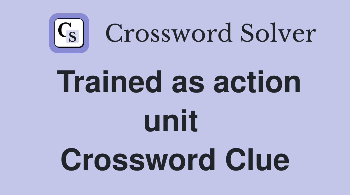 Trained as action unit  Crossword Clue