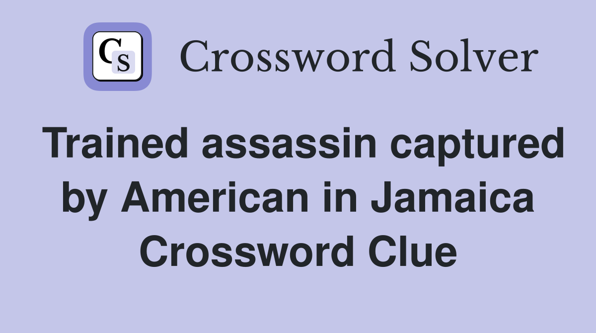 Trained assassin captured by American in Jamaica Crossword Clue