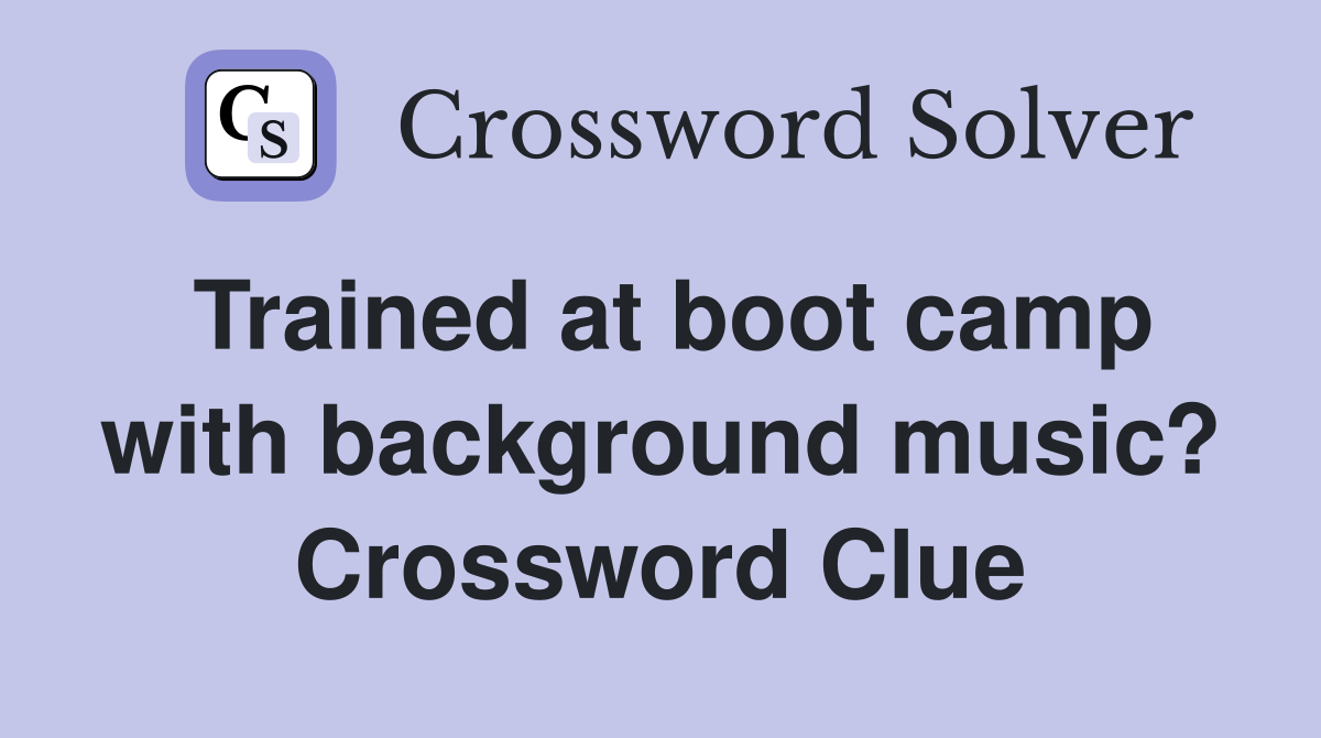 Trained at boot camp with background music? Crossword Clue