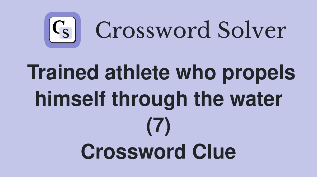 Trained athlete who propels himself through the water (7) Crossword Clue