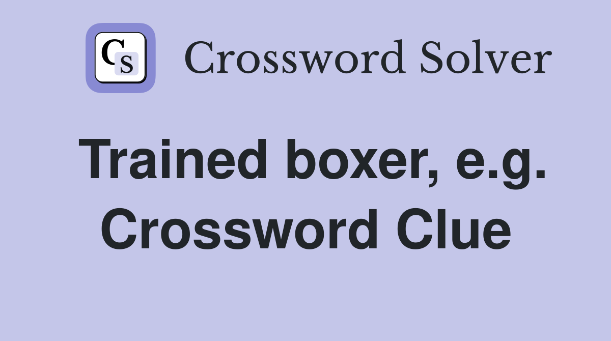 Trained boxer, e.g. Crossword Clue