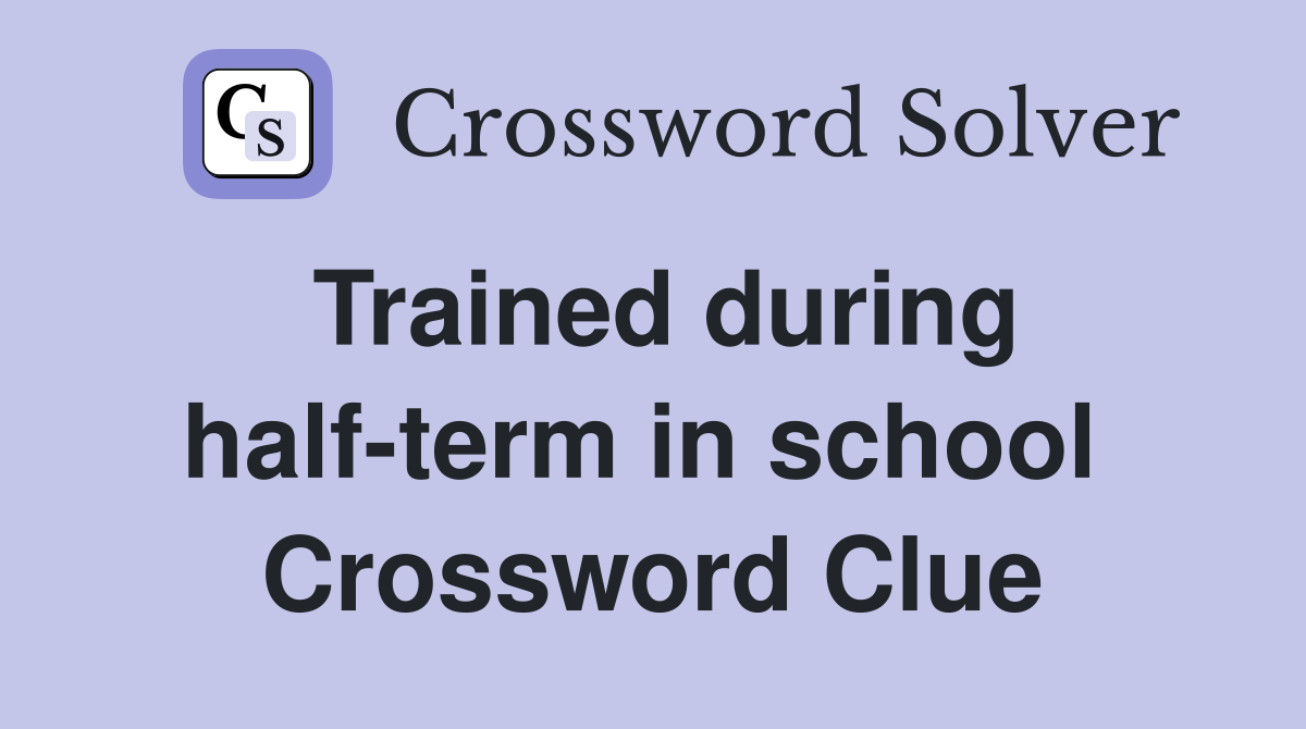 Trained during half-term in school  Crossword Clue