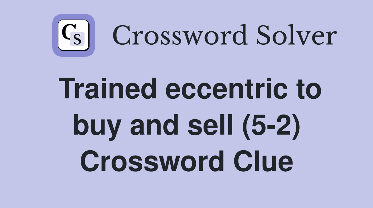 Trained eccentric to buy and sell (5-2) Crossword Clue