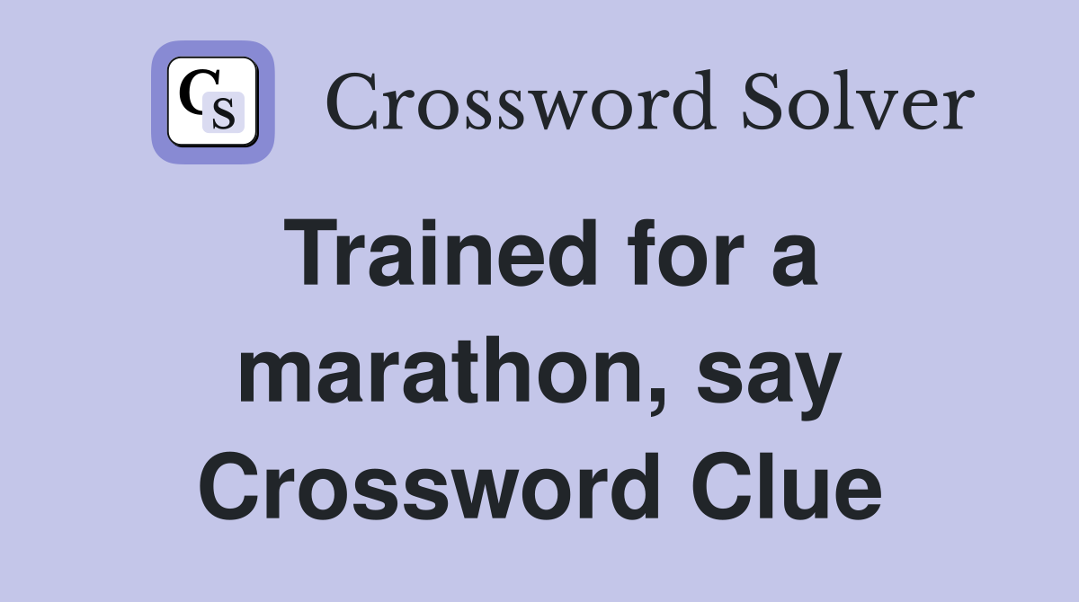Trained for a marathon, say Crossword Clue