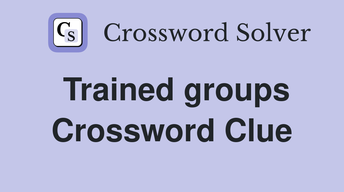 Trained groups Crossword Clue