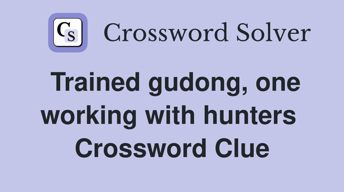Trained gudong, one working with hunters  Crossword Clue