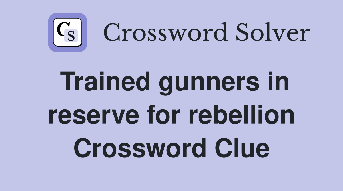 Trained gunners in reserve for rebellion Crossword Clue