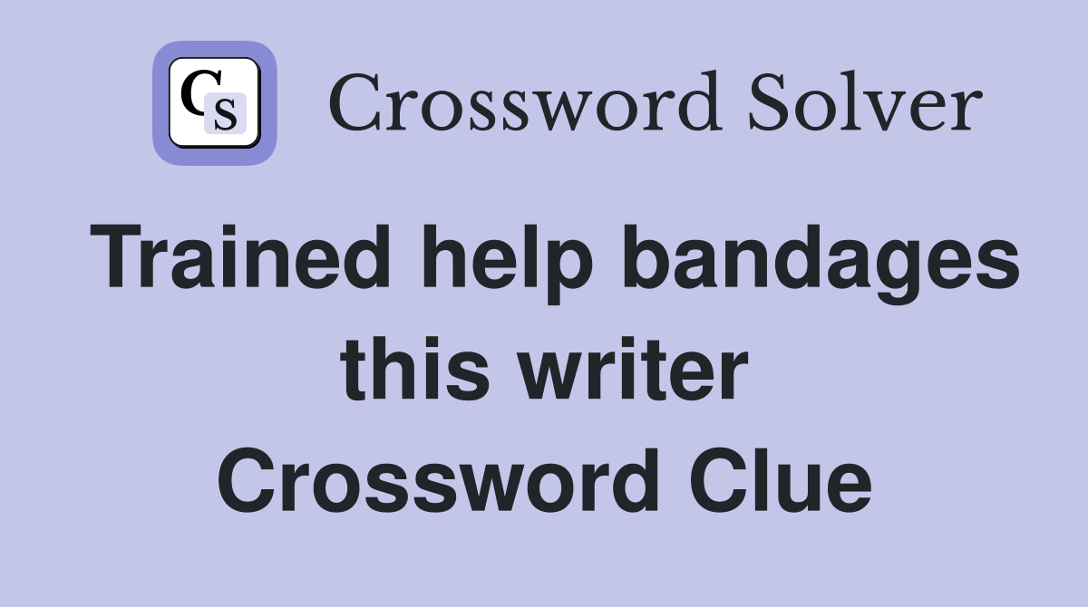 Trained help bandages this writer Crossword Clue