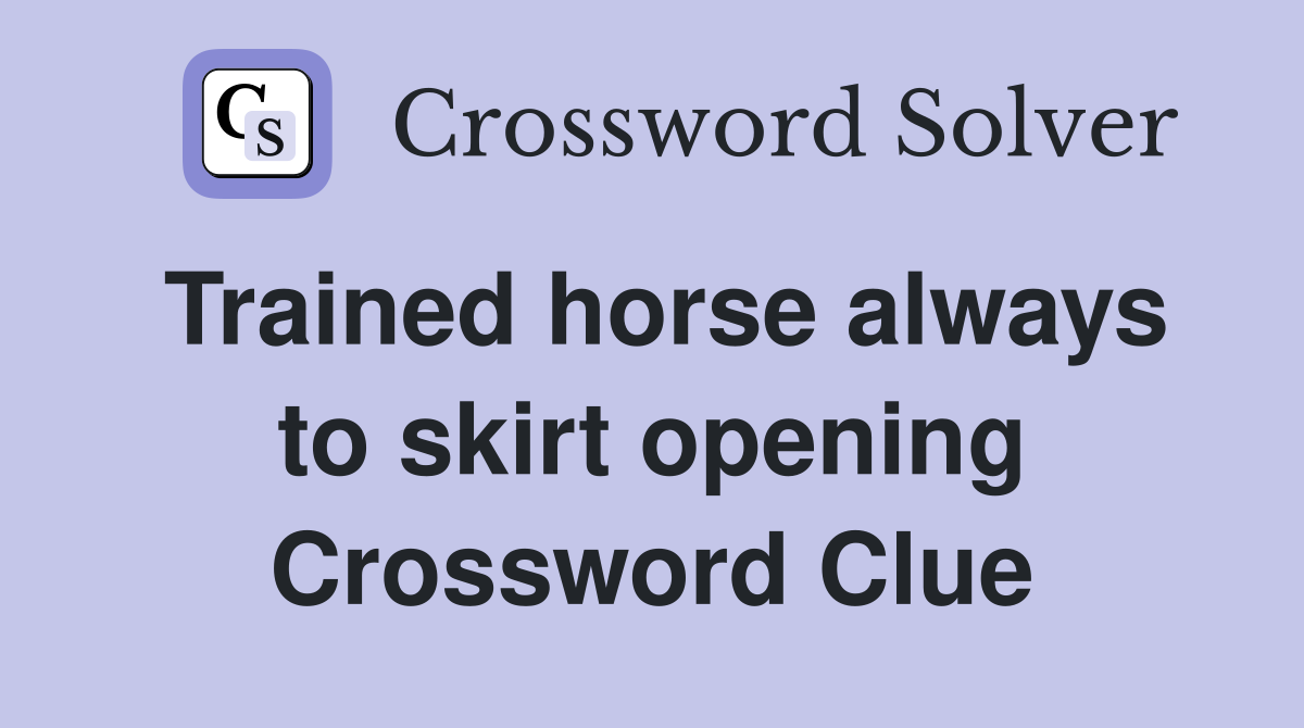 Trained horse always to skirt opening Crossword Clue