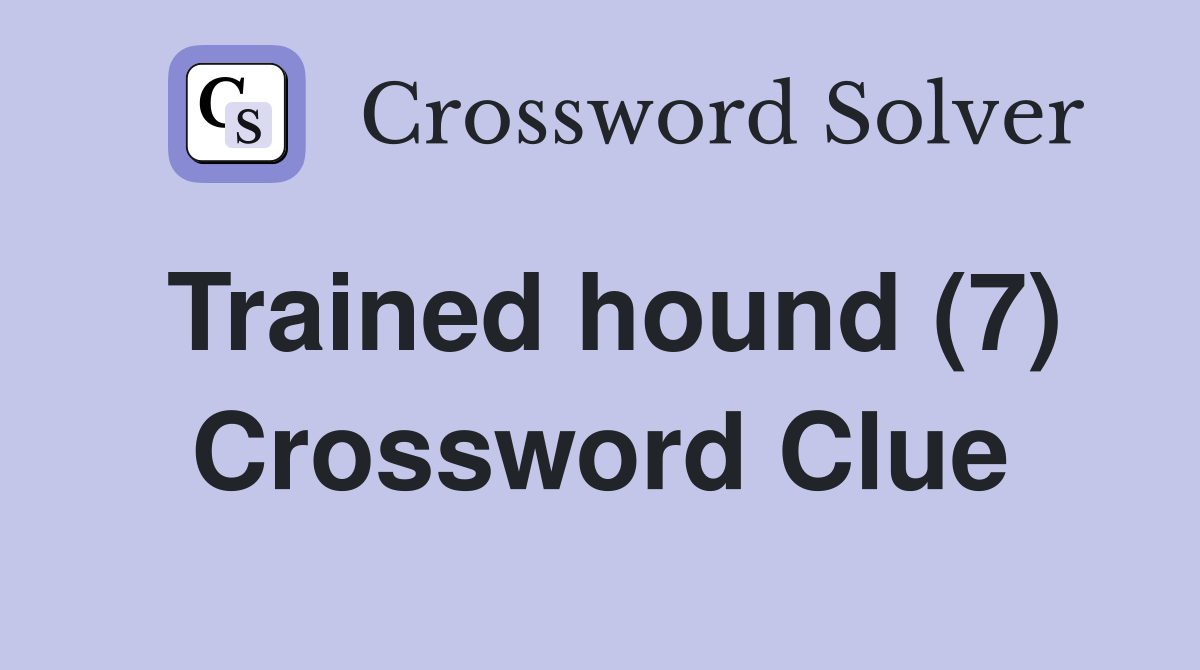 Trained hound (7) Crossword Clue