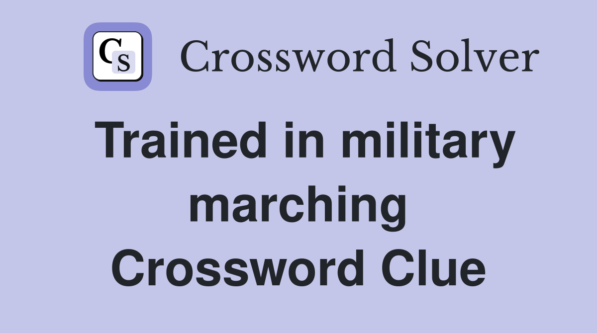 Trained in military marching Crossword Clue