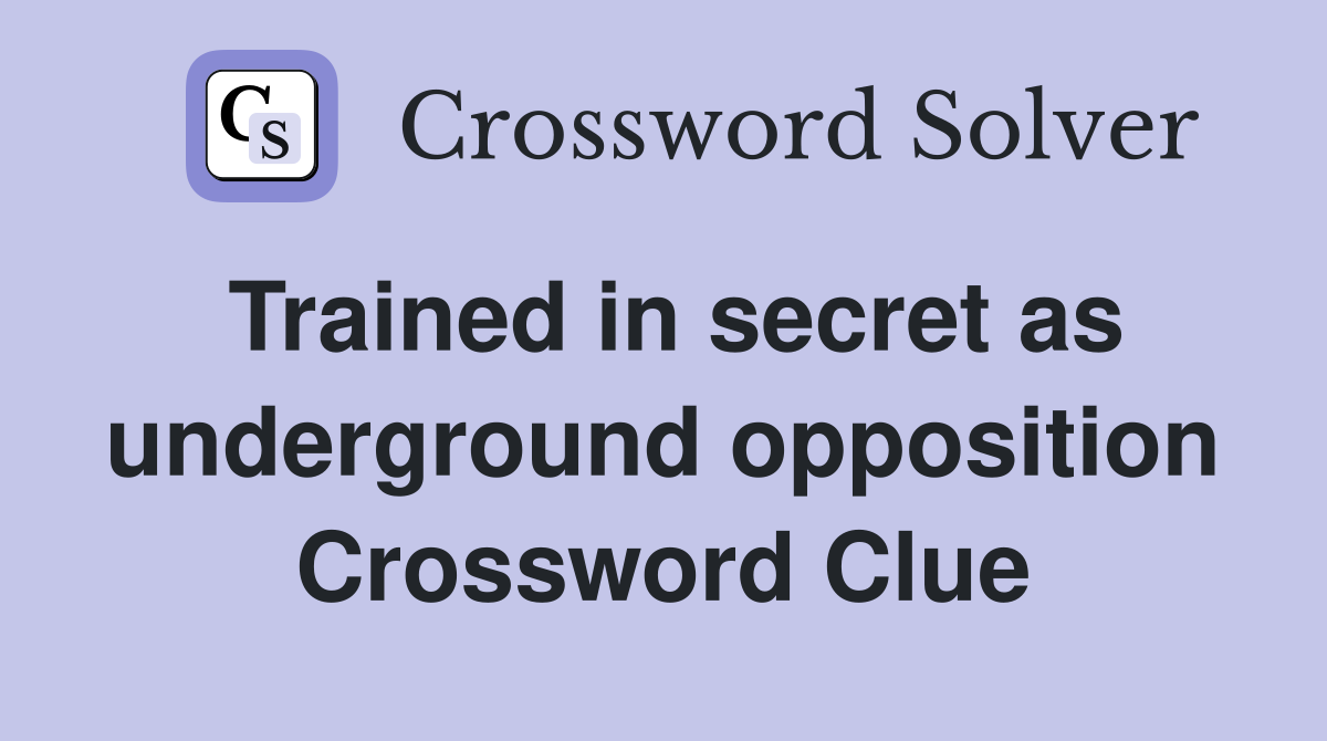 Trained in secret as underground opposition Crossword Clue