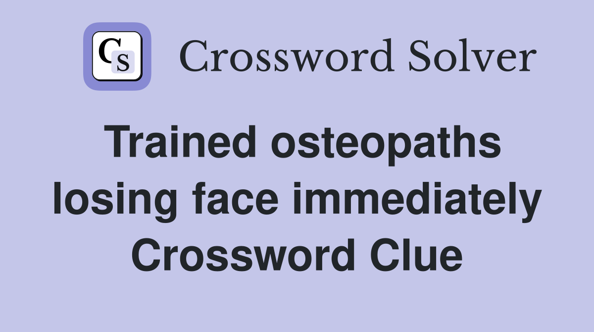 Trained osteopaths losing face immediately Crossword Clue