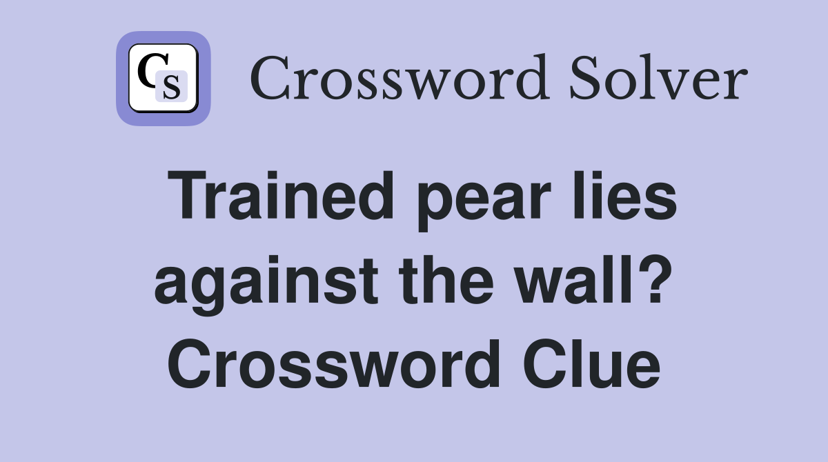 Trained pear lies against the wall? Crossword Clue