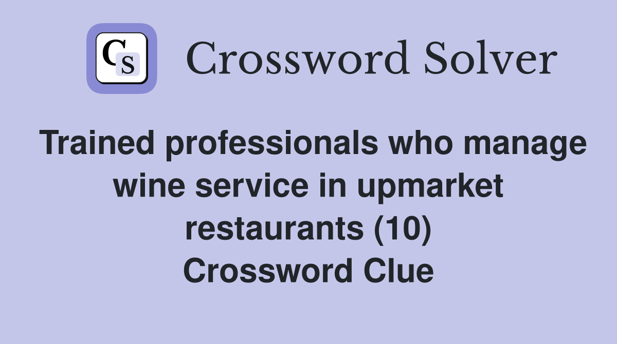 Trained professionals who manage wine service in upmarket restaurants (10) Crossword Clue