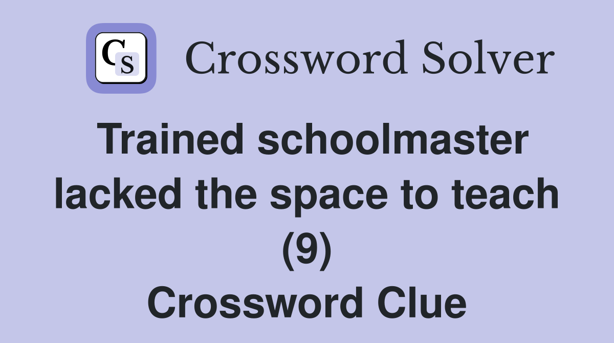 Trained schoolmaster lacked the space to teach (9) Crossword Clue